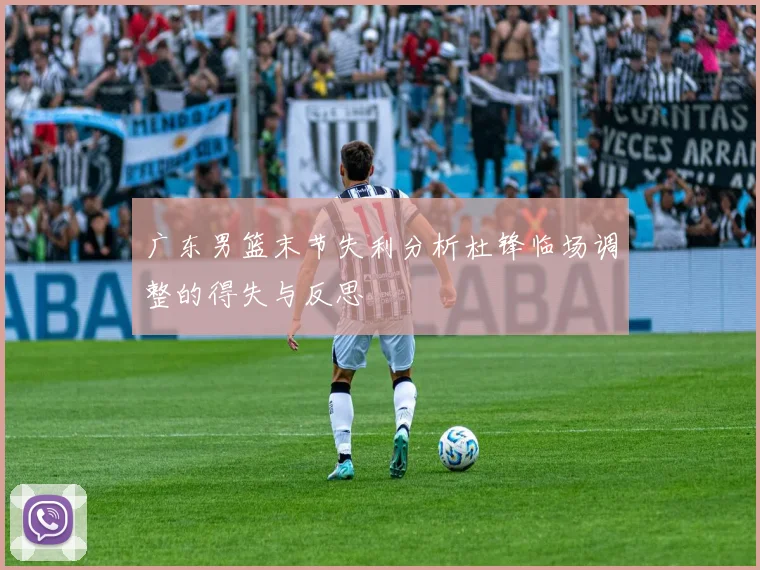 广东男篮末节失利分析杜锋临场调整的得失与反思